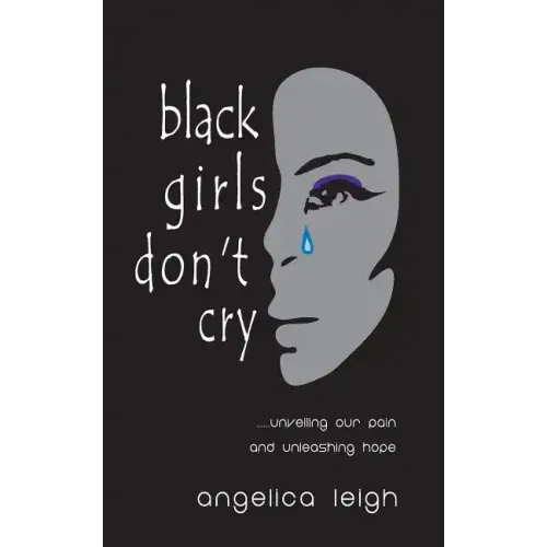 Black Girls Don't Cry: Unveiling Our Pain and Unleashing Hope