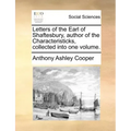 Letters of the Earl of Shaftesbury, Author of the Characteristicks, Collected Into One Volume.