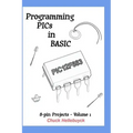 Programming PICs in BASIC: 8-Pin Projects - Volume 1