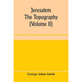 Jerusalem: the topography, economics and history from the earliest times to A.D. 70 (Volume II)