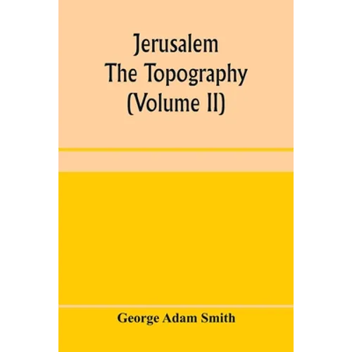 Jerusalem: the topography, economics and history from the earliest times to A.D. 70 (Volume II)