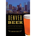 Denver Beer: A History of Mile High Brewing