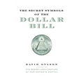 The Secret Symbols of the Dollar Bill: A Closer Look at the Hidden Magic and Meaning of the Money You Use Every Day