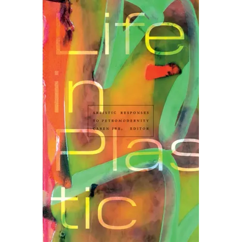 Life in Plastic: Artistic Responses to Petromodernity