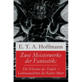 Zwei Meisterwerke der Fantastik: Die Elixiere des Teufels + Lebensansichten des Katers Murr: Zwei Romane von dem Meister der schwarzen Romantik