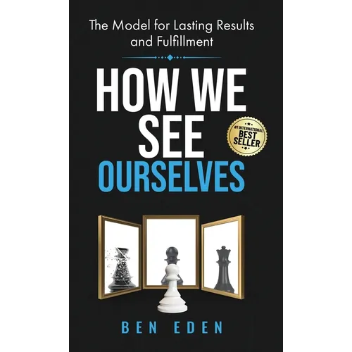 How We See Ourselves: The Model for Lasting Results and Fulfillment