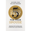 5 Things to Pray for Your Spouse: Prayers That Change and Strengthen Your Marriage