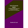 Jean François Millet; A Collection of Fifteen Pictures and a Portrait of the Painter, with Introduction and Interpretation