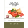 Shake Off the Sugar Cookbook, Revised: Low Carb & Low Glycemic Recipes for a Healthy Lifestyle