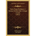 News From Nowhere; A Dream Of John Ball; A King's Lesson (1912)