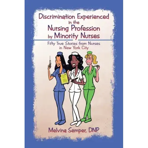 Discrimination Experienced in the Nursing Profession by Minority Nurses: Fifty True Stories from Nurses in New York City