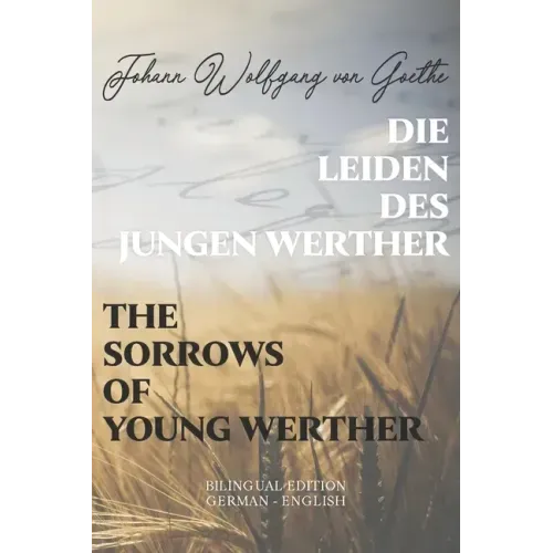 Die Leiden des jungen Werther / The Sorrows of Young Werther: Bilingual Edition German - English Side By Side Translation Parallel Text Novel For Adva
