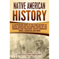 Native American History: A Captivating Guide to the Long History of Native Americans Including Stories of the Wounded Knee Massacre, Native Ame