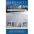 Servants on the Slopes: Stories of Faith, Failure, and the Miracle of Changed Lives