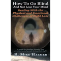 How To Go Blind and Not Lose Your Mind: Physical and Emotional Challenges of Sight Loss