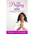 Praying Wife: An introduction to effective prayer.