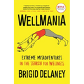 Wellmania: Extreme Misadventures in the Search for Wellness