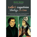 Luther's Augustinian Theology of the Cross: The Augustinianism of Martin Luther's Heidelberg Disputation and the Origins of Modern Philosophy of Relig