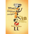 What? Raise My Children in the Jungle?: Our 18 Years in Liberia