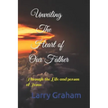Unveiling the Heart of Our Father: Through the Life and person of Jesus
