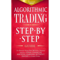 Algorithmic Trading: Step-By-Step Guide to Develop Your Own Winning Trading Strategy Using Financial Machine Learning Without Having to Learn Code