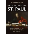 Understanding St. Paul: A Concise Guide to His Theology, His Letters, and His Life