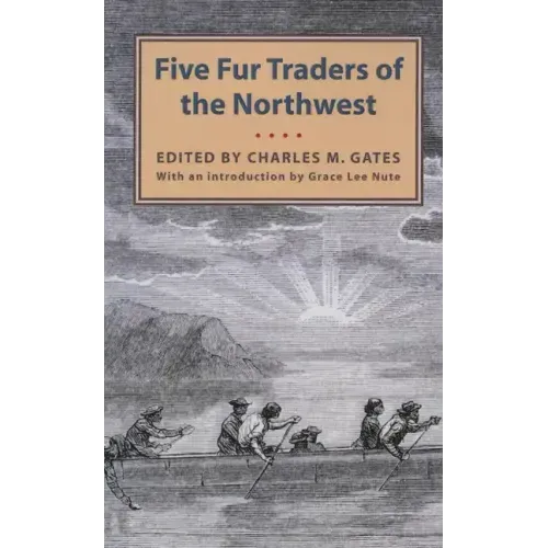 Five Fur Traders of the Northwest: Being the Narrative of Peter Pond and the Diaries of John Macdonell, Archibald N. McLeod, Hugh Faries, and Thomas C