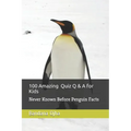 100 Amazing Quiz Q & A for Kids: Never Known Before Penguin Facts