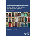 Interpersonal Communication in the Diverse Workplace: Get Along, Get It Done, Get Ahead