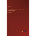 The Idea of Progress; An Inquiry into Its Origin and Growth: in large print