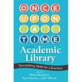 Once Upon a Time in the Academic Library: Storytelling Skills for Librarians