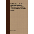 In The Land Of The Laughing Buddha - The Adventures Of An American Barbarian In China