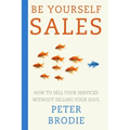Be Yourself Sales: How to sell your services without selling your soul