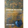 El Abuelo que vive en el Cielo: El verdadero cielo y la vida después de la muerte de mi Padre