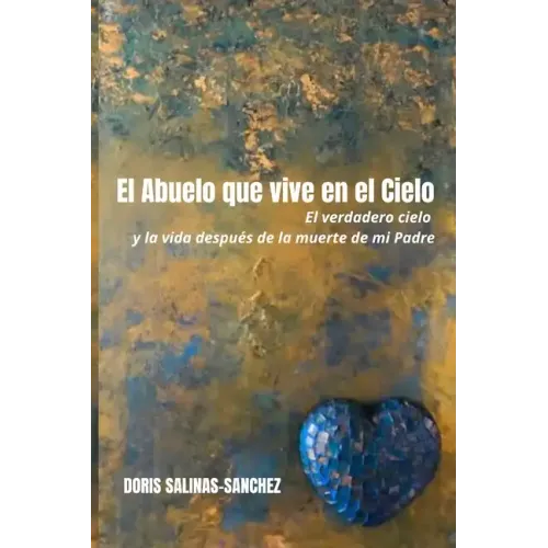 El Abuelo que vive en el Cielo: El verdadero cielo y la vida después de la muerte de mi Padre