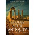 Rhodes after Antiquity: The History and Legacy of the Famous Greek Island in the Middle Ages and the Modern Era