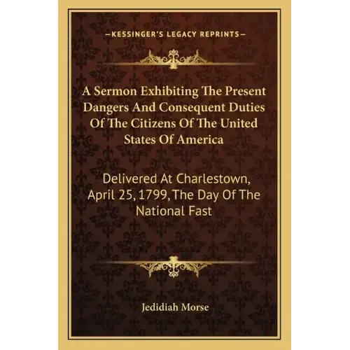 A Sermon Exhibiting the Present Dangers and Consequent Duties of the Citizens of the United States of America: Delivered at Charlestown, April 25, 179