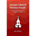 Anxious Church, Anxious People: How to Lead Change in an Age of Anxiety