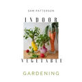 Indoor Vegetable Gardening: Creative Ways to Grow Herbs, Fruits, and Vegetables in Your Home