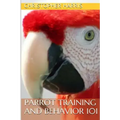 Parrot Training and Behavior 101