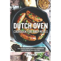 Dutch Oven Cookbook for Easy Meals: This Dutch Oven Camping Cookbook Has So Many Helpful Tips