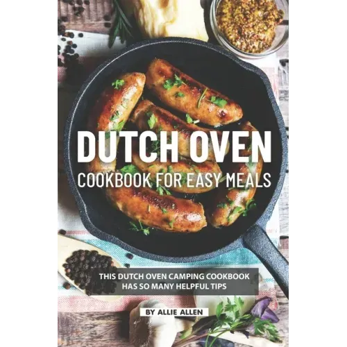 Dutch Oven Cookbook for Easy Meals: This Dutch Oven Camping Cookbook Has So Many Helpful Tips