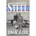 Tempered Steel: The Three Wars of Triple Air Force Cross Winner Jim Kasler