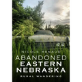 Abandoned Eastern Nebraska: Rural Wandering