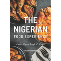 The Nigerian Food Experience: Explore Nigeria through 25 Recipes