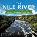 The Nile River Major Rivers of the World Series Grade 4 Children's Geography & Cultures Books