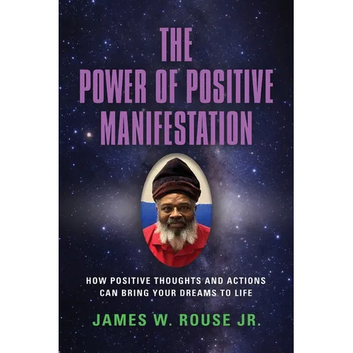 The Power of Positive Manifestation: How Positive Thoughts and Actions Can Bring Your Dreams to Life