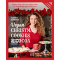 Vegan Christmas Cookies and Cocoa (Expanded Second Edition): Holiday Treats and Warm Winter Drinks, All Astonishingly Egg and Dairy-Free!
