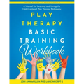 Play Therapy Basic Training Workbook: A Manual for Living and Learning the Child Centered Play Therapy Philospophy