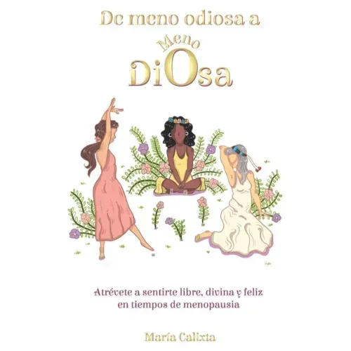 De meno odiosa a Meno Diosa: Atrévete a sentirte libre, divina y feliz